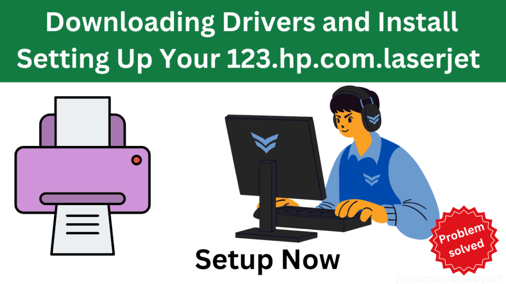 Downloading Drivers and Install Setting Up Your 123.hp.com.laserjet 123.hp.com🖨️📄